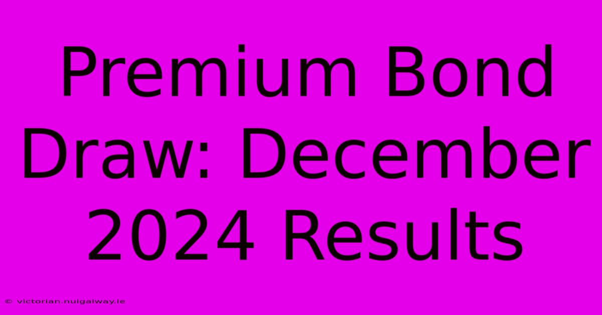 Premium Bond Draw: December 2024 Results