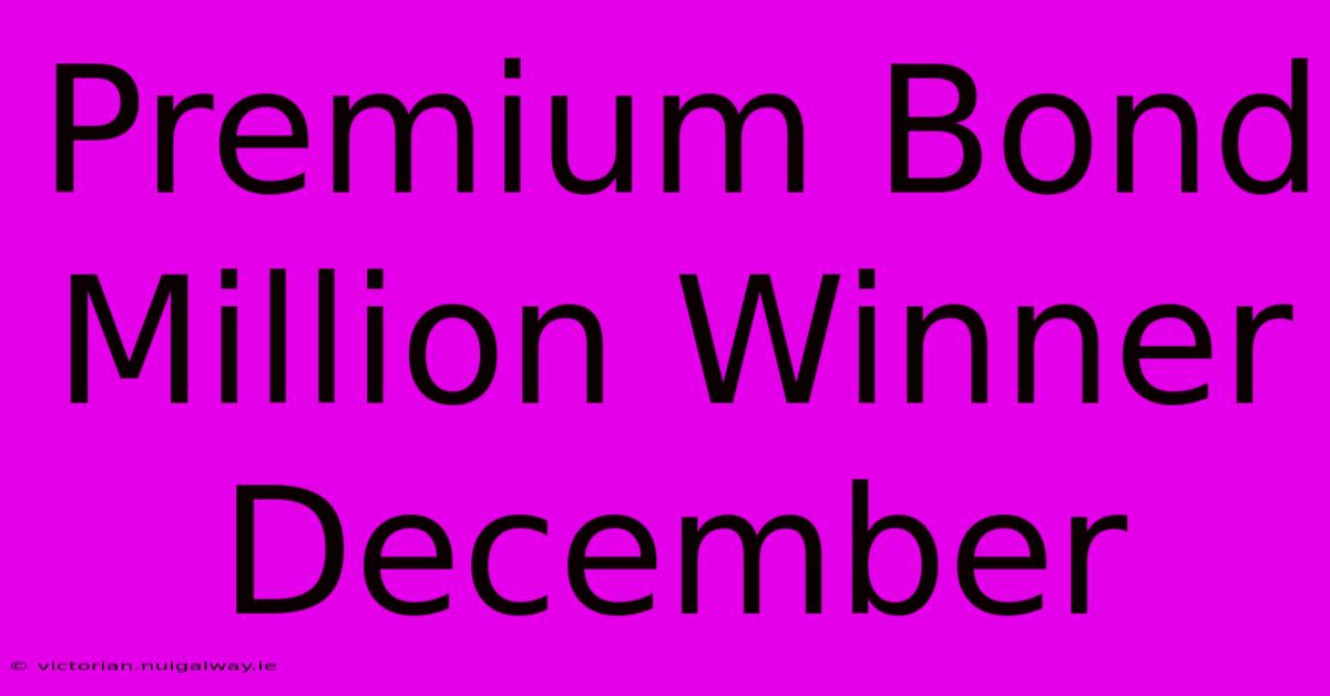 Premium Bond Million Winner December