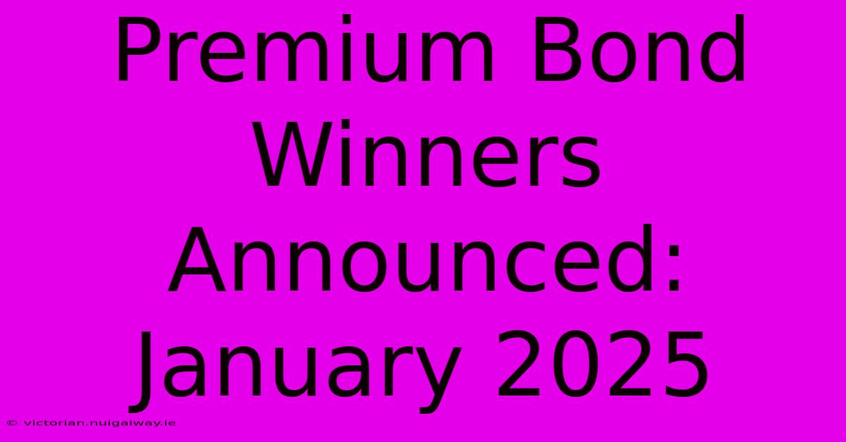 Premium Bond Winners Announced: January 2025