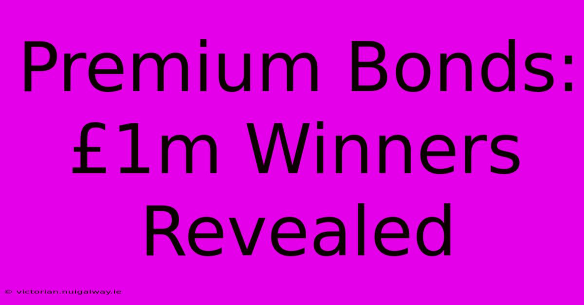 Premium Bonds: £1m Winners Revealed