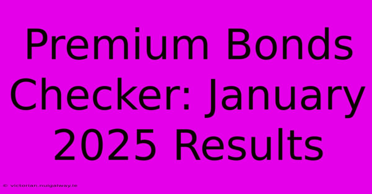 Premium Bonds Checker: January 2025 Results