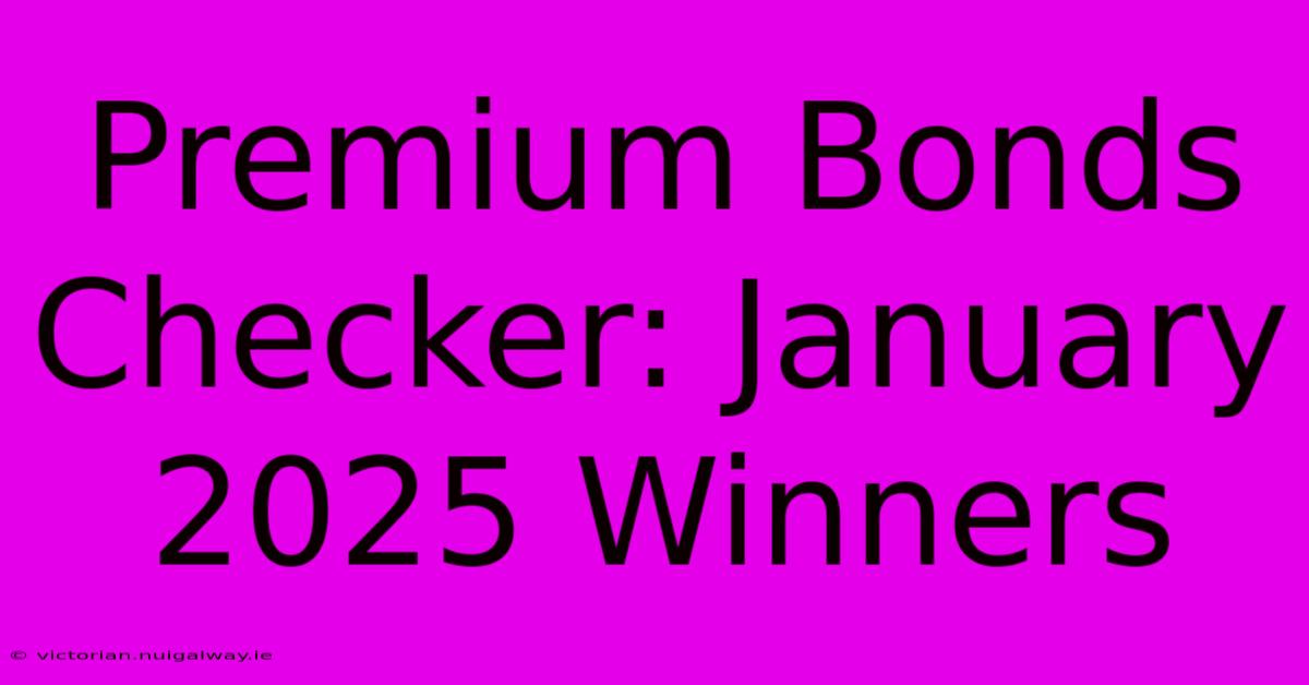 Premium Bonds Checker: January 2025 Winners