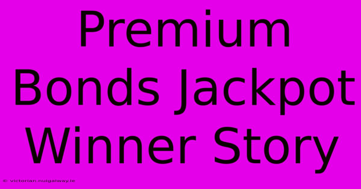 Premium Bonds Jackpot Winner Story