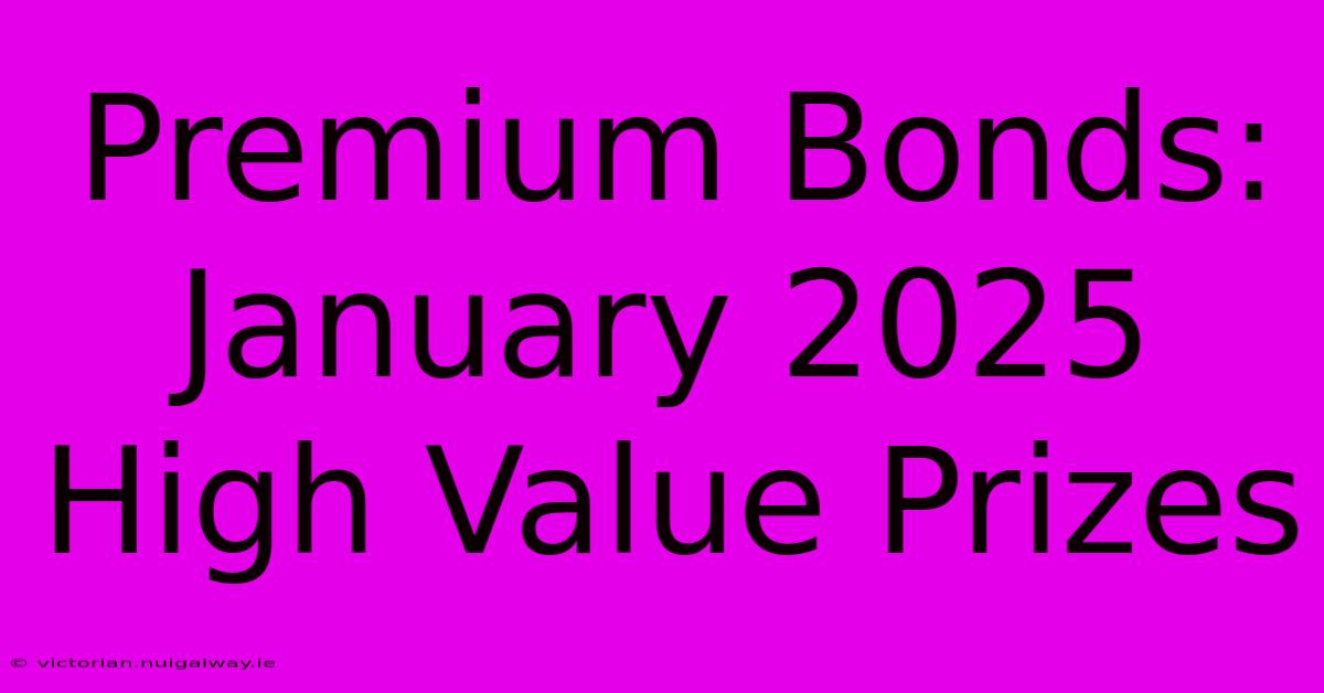 Premium Bonds: January 2025 High Value Prizes