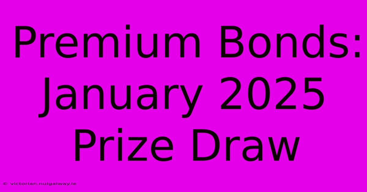 Premium Bonds: January 2025 Prize Draw