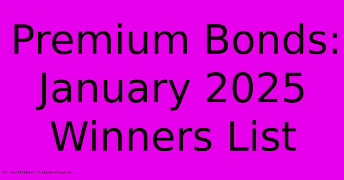 Premium Bonds: January 2025 Winners List