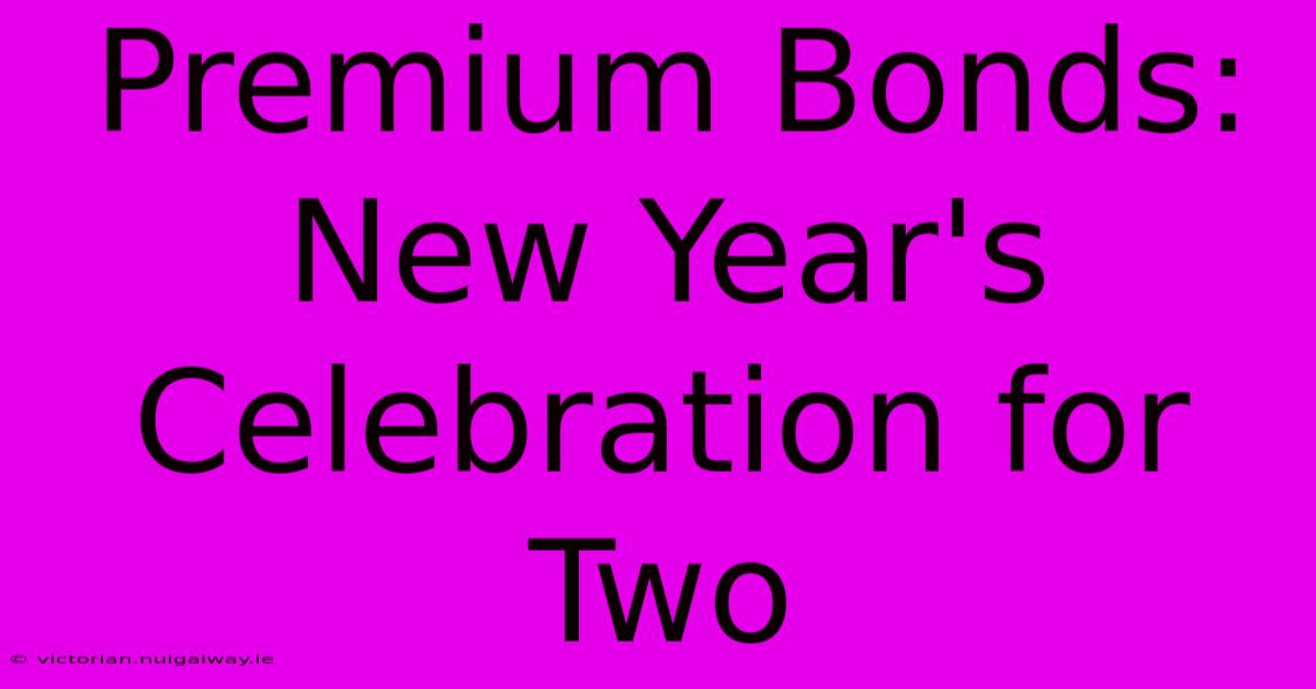 Premium Bonds: New Year's Celebration For Two