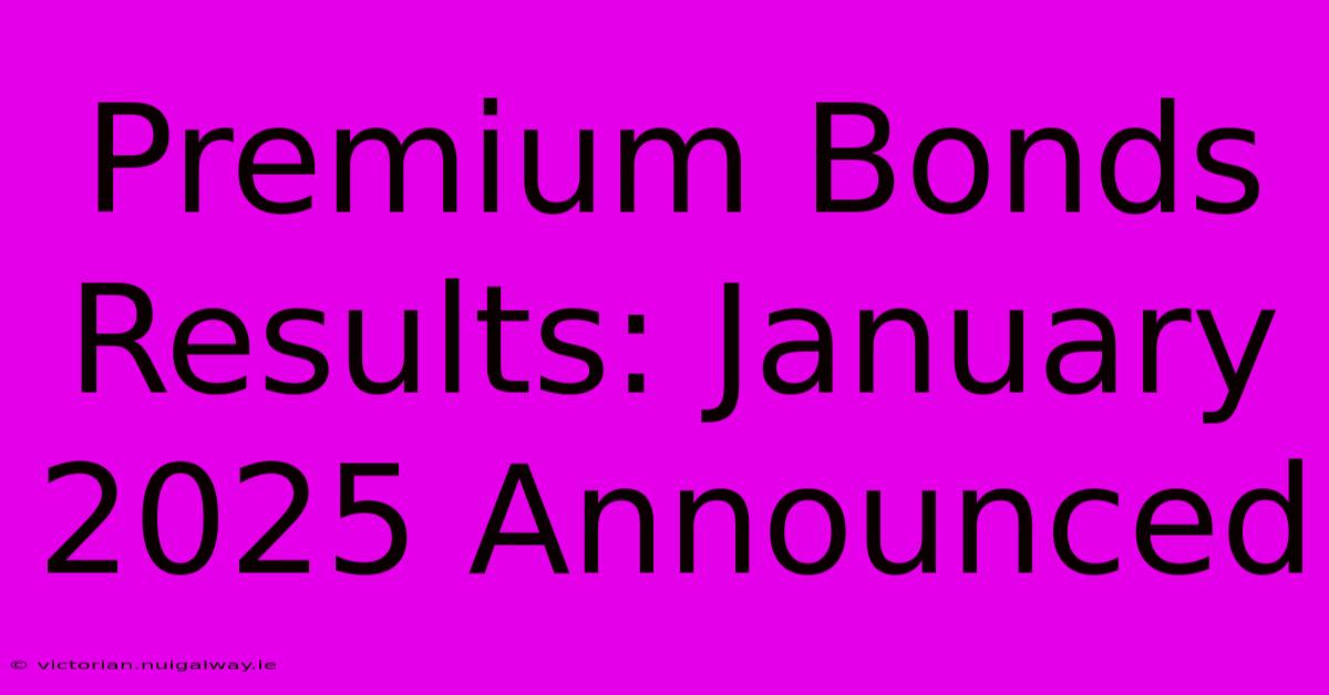 Premium Bonds Results: January 2025 Announced