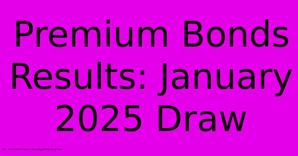 Premium Bonds Results: January 2025 Draw