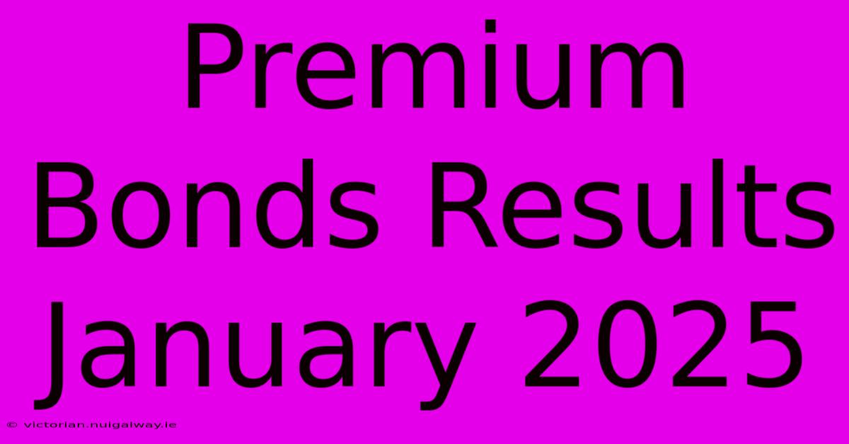 Premium Bonds Results January 2025