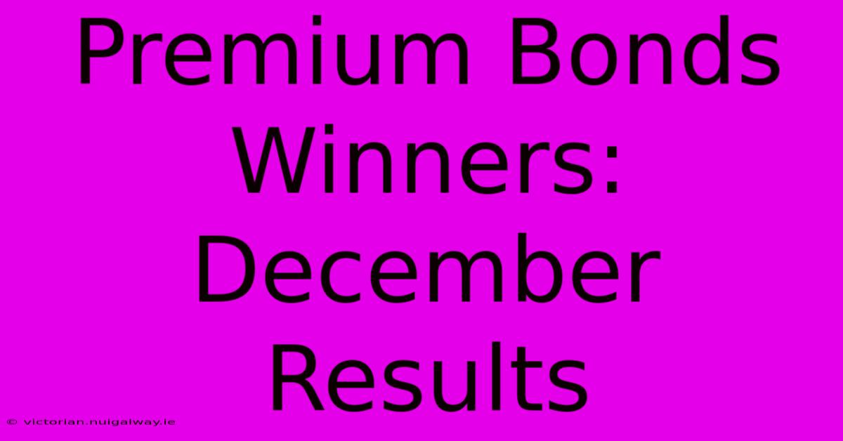 Premium Bonds Winners: December Results