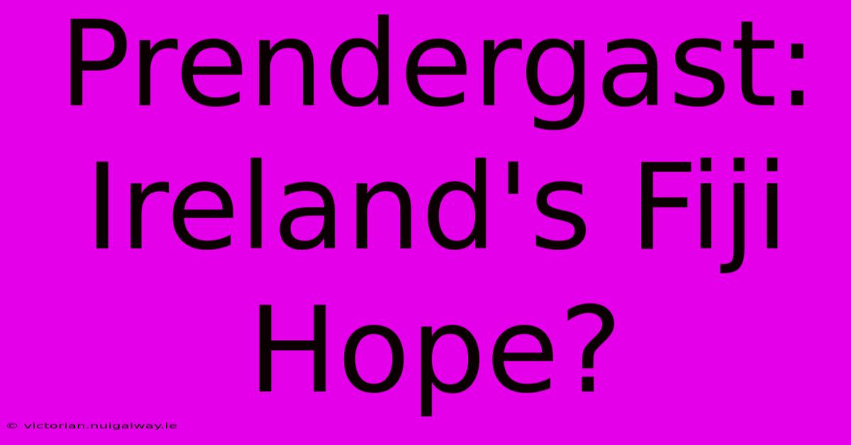 Prendergast: Ireland's Fiji Hope?