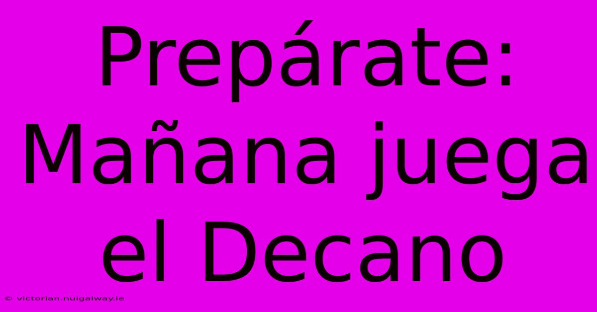 Prepárate: Mañana Juega El Decano