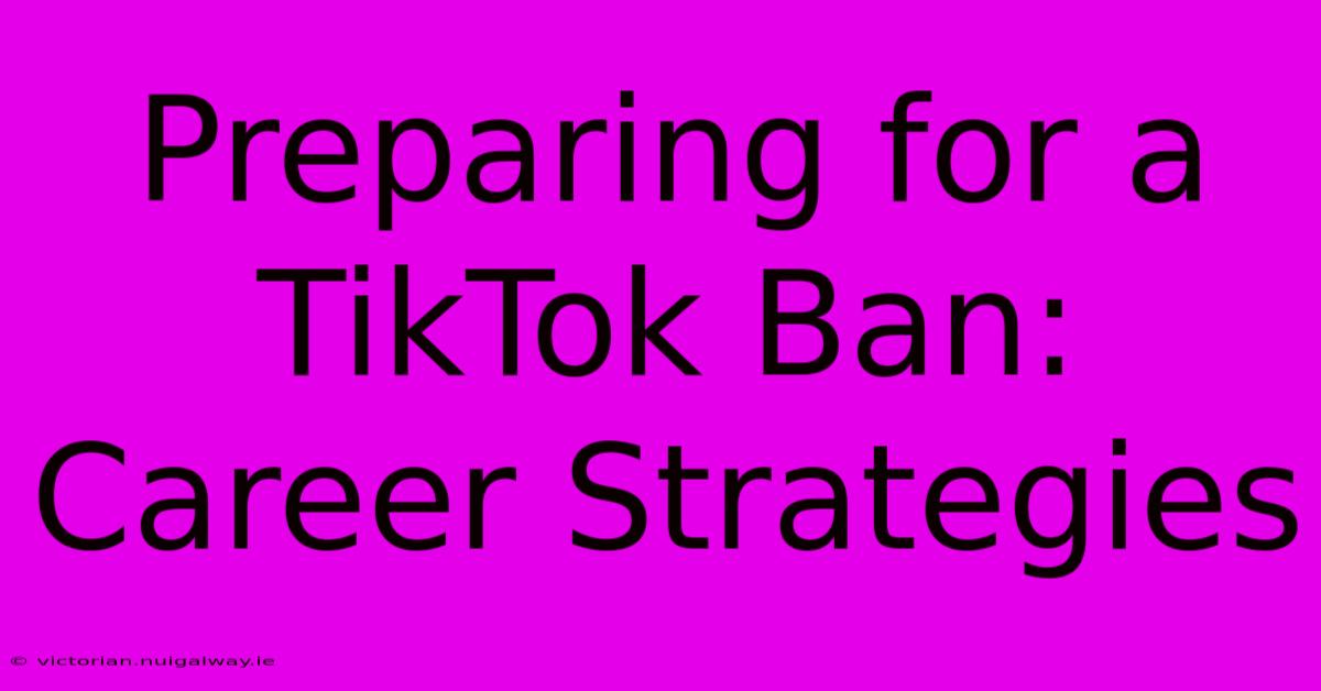 Preparing For A TikTok Ban: Career Strategies