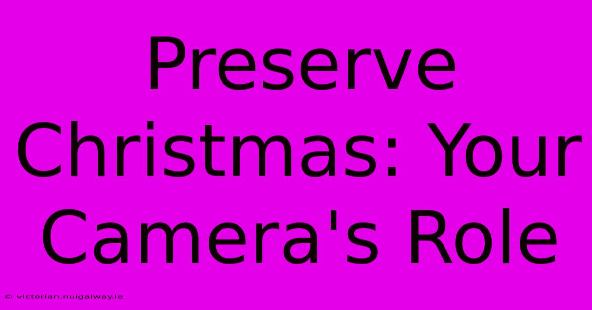 Preserve Christmas: Your Camera's Role