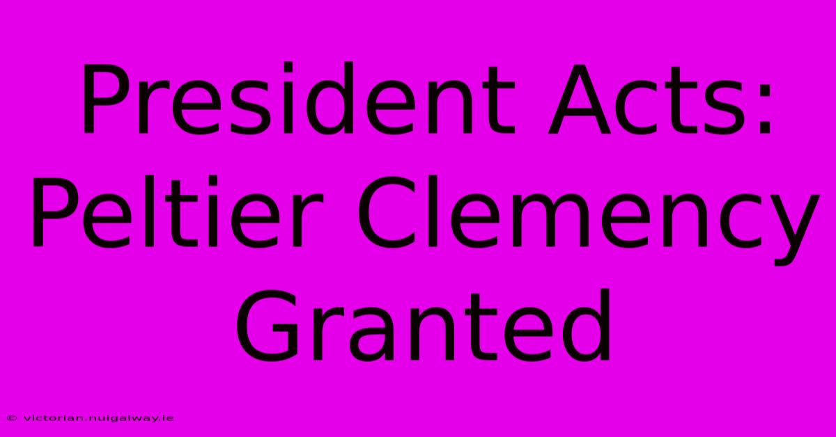 President Acts: Peltier Clemency Granted