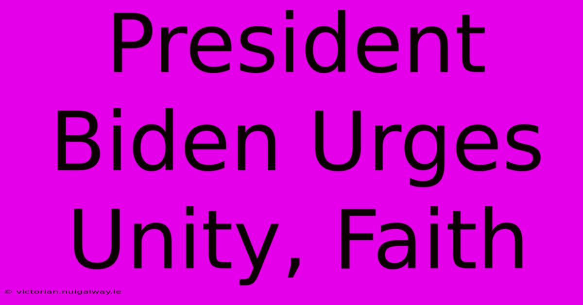 President Biden Urges Unity, Faith