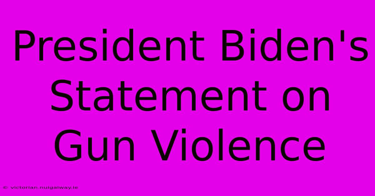 President Biden's Statement On Gun Violence