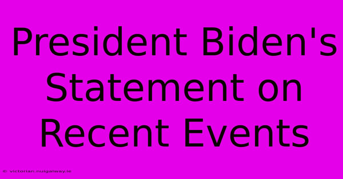 President Biden's Statement On Recent Events