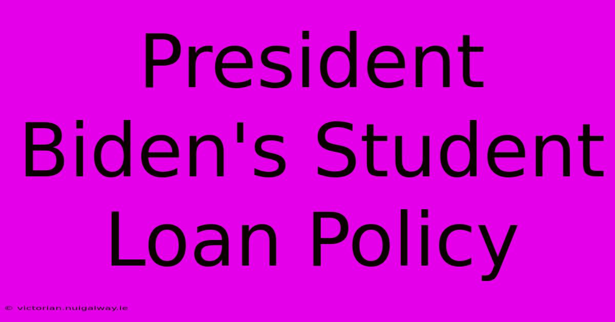 President Biden's Student Loan Policy