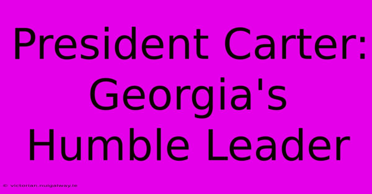 President Carter:  Georgia's Humble Leader