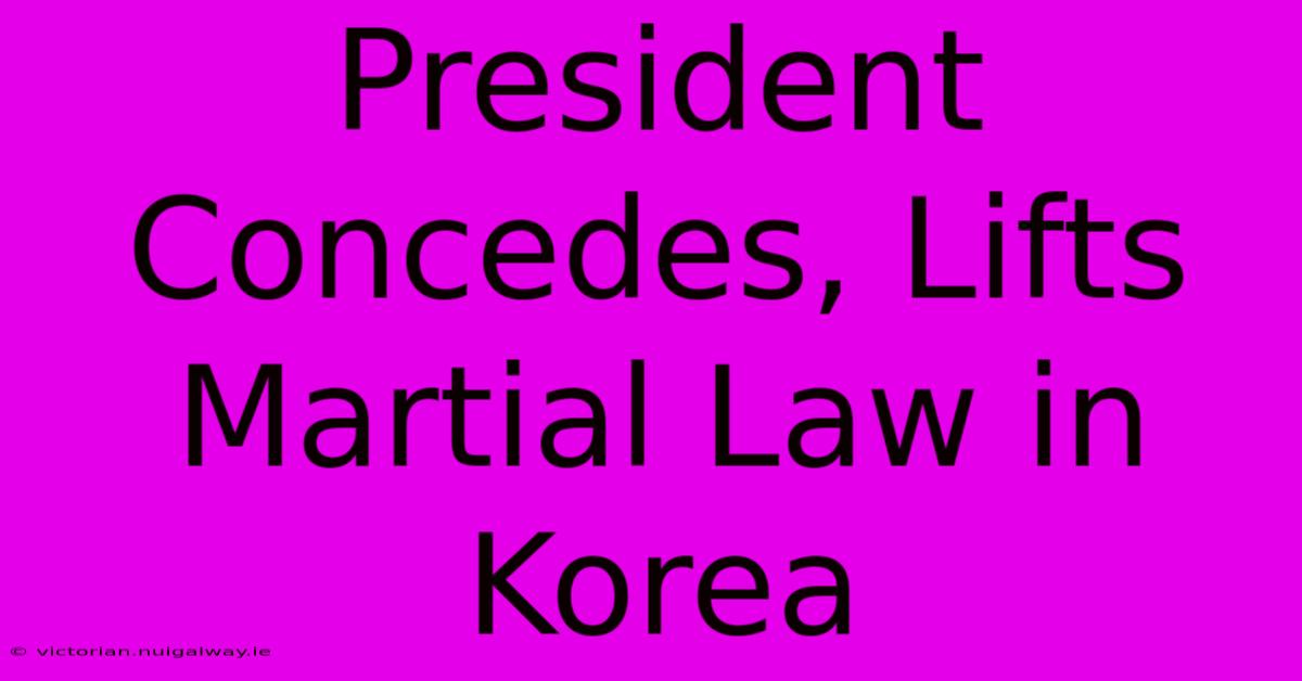 President Concedes, Lifts Martial Law In Korea