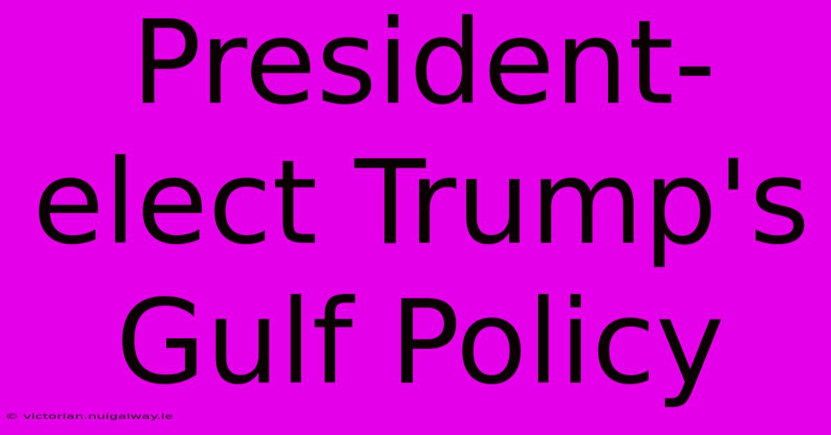 President-elect Trump's Gulf Policy