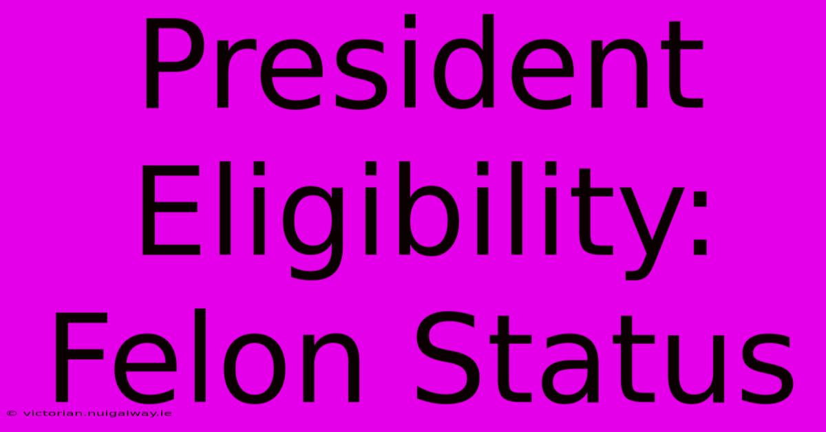 President Eligibility: Felon Status