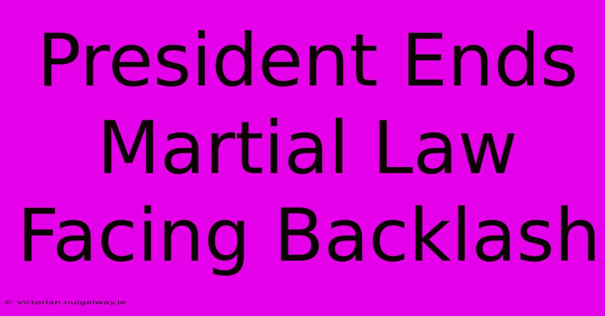 President Ends Martial Law Facing Backlash