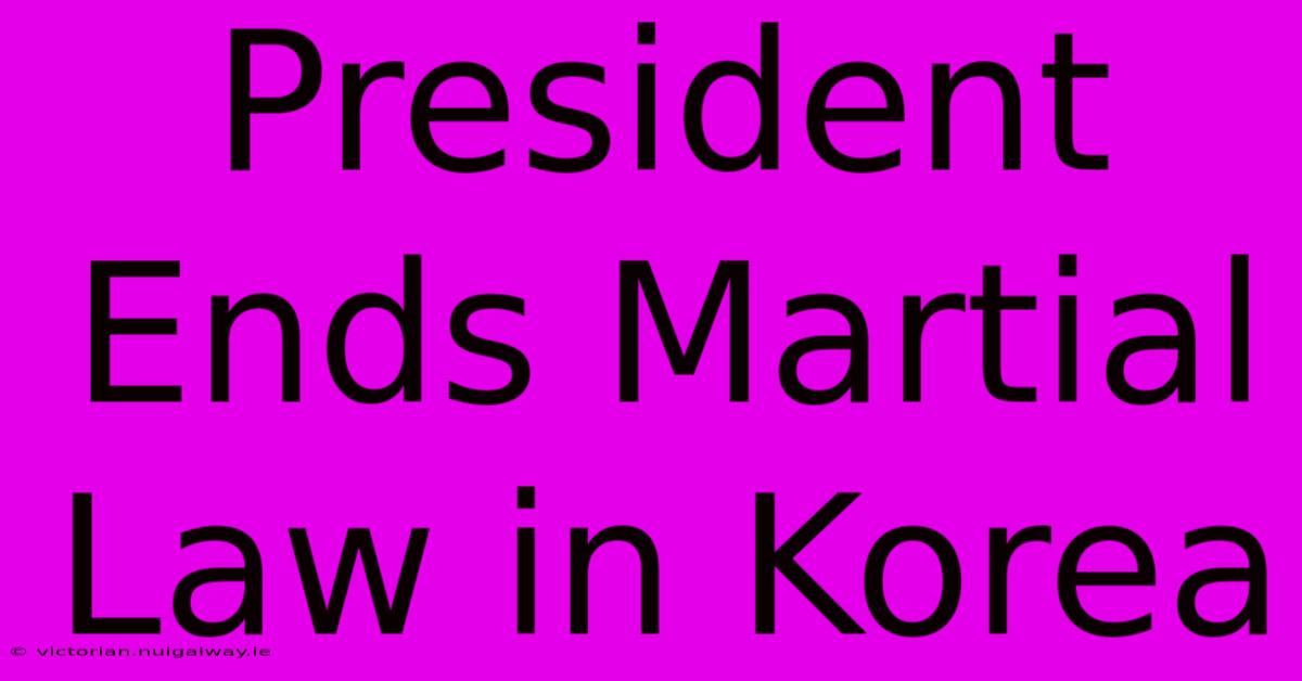 President Ends Martial Law In Korea