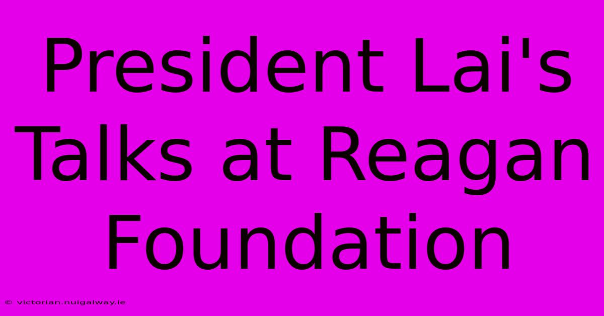 President Lai's Talks At Reagan Foundation