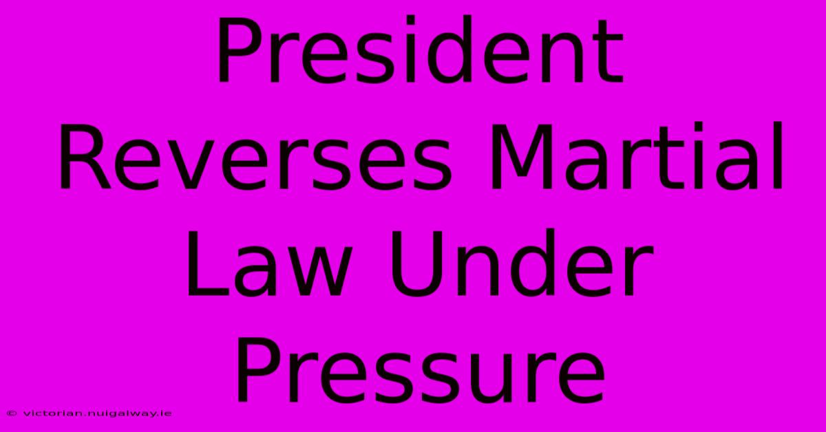 President Reverses Martial Law Under Pressure