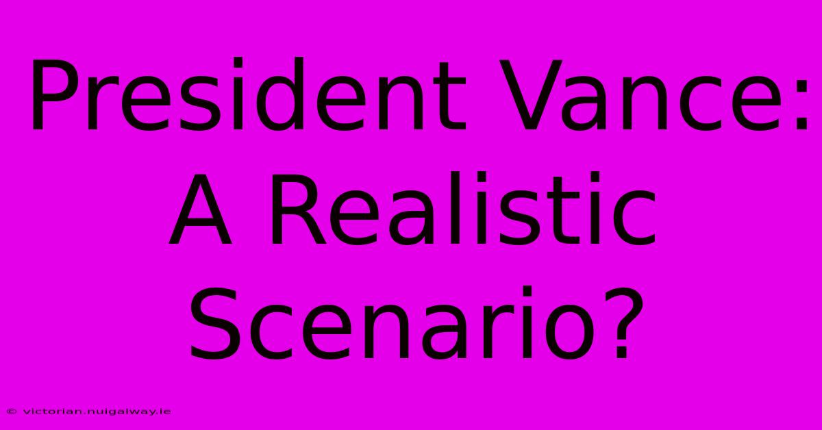 President Vance: A Realistic Scenario? 