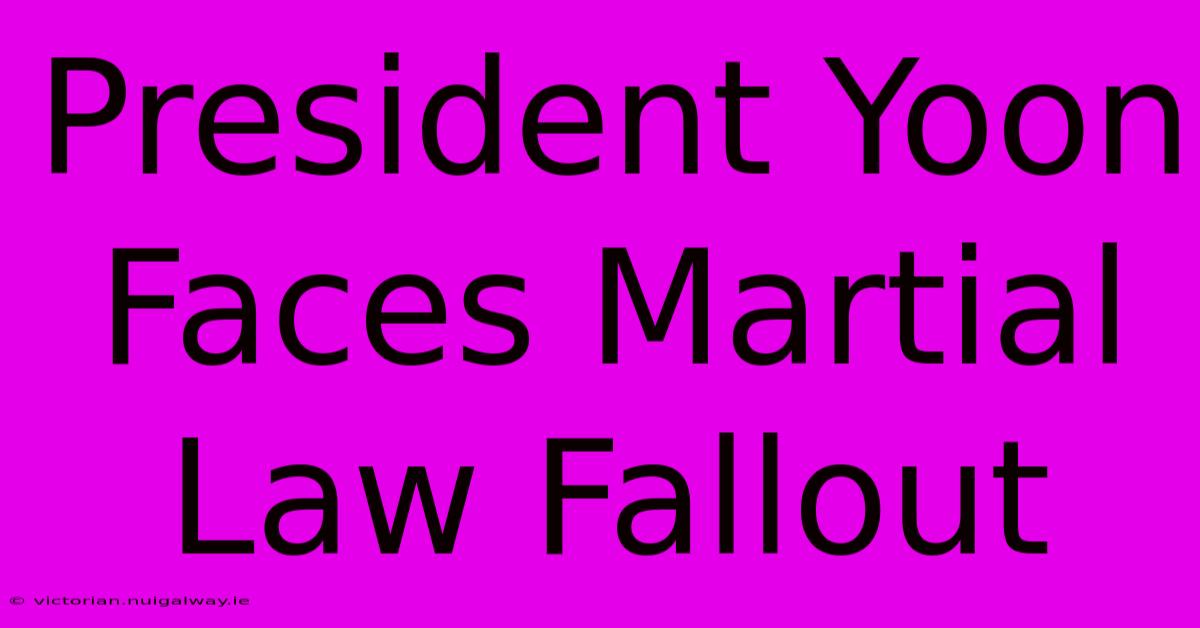 President Yoon Faces Martial Law Fallout