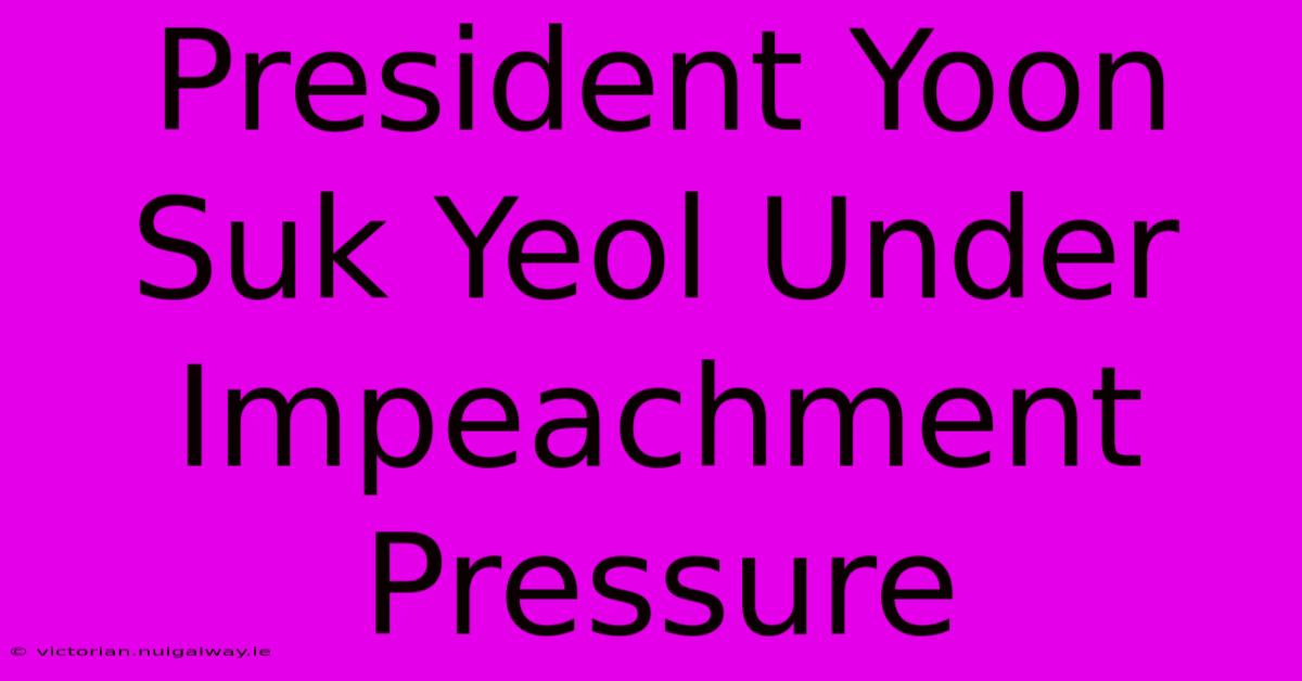 President Yoon Suk Yeol Under Impeachment Pressure