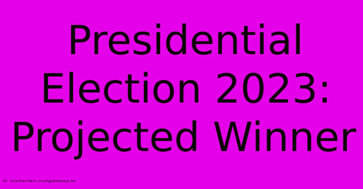 Presidential Election 2023: Projected Winner