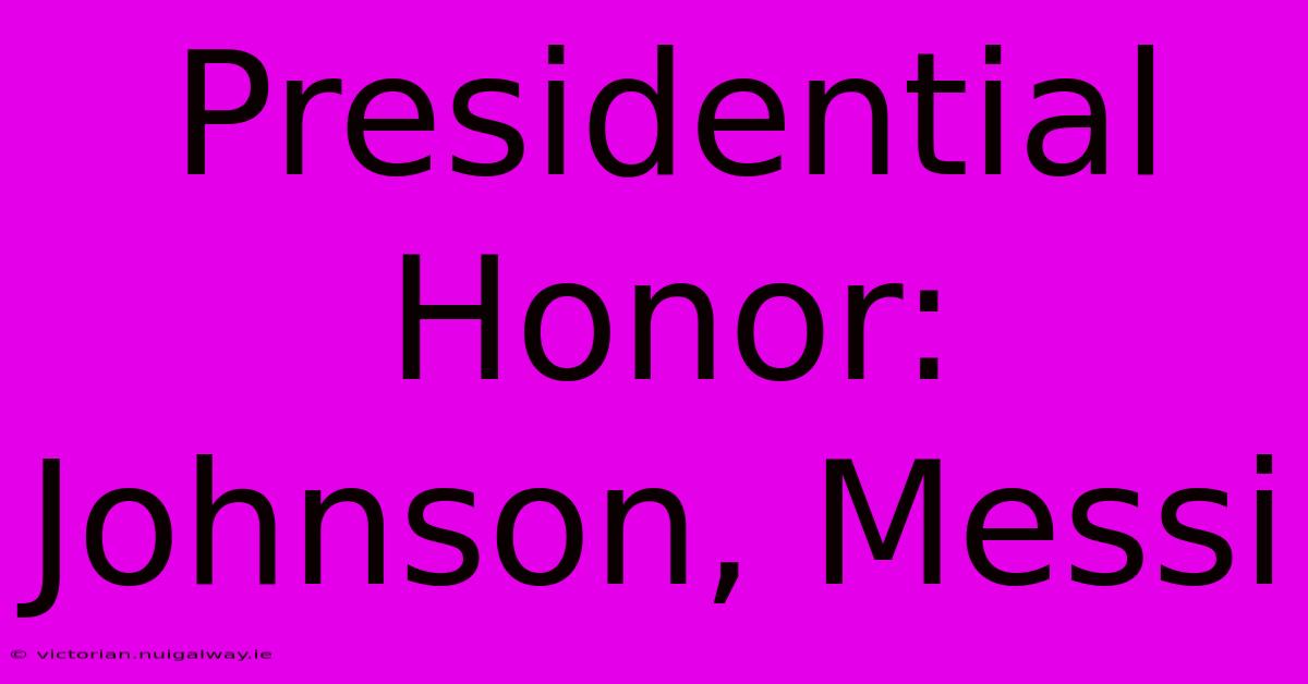 Presidential Honor: Johnson, Messi