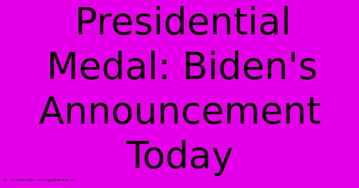 Presidential Medal: Biden's Announcement Today