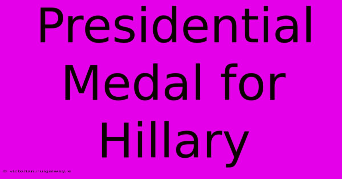 Presidential Medal For Hillary