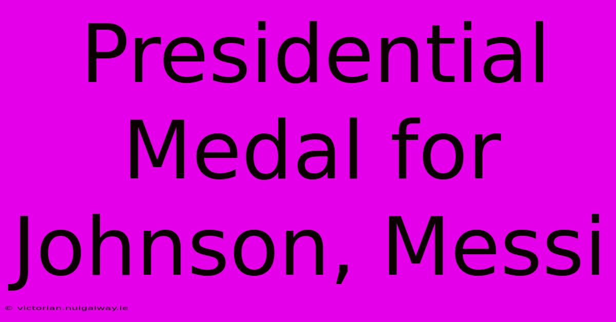 Presidential Medal For Johnson, Messi