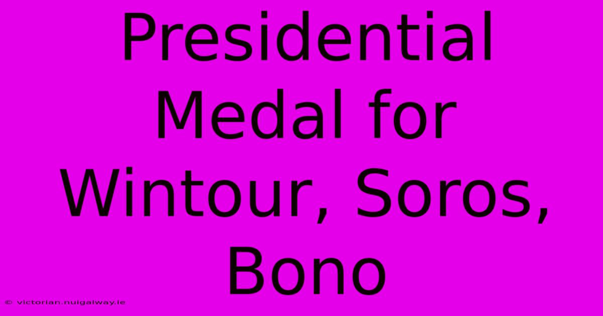 Presidential Medal For Wintour, Soros, Bono