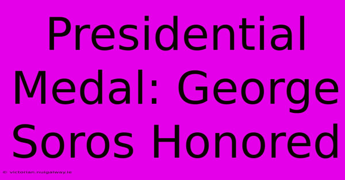 Presidential Medal: George Soros Honored