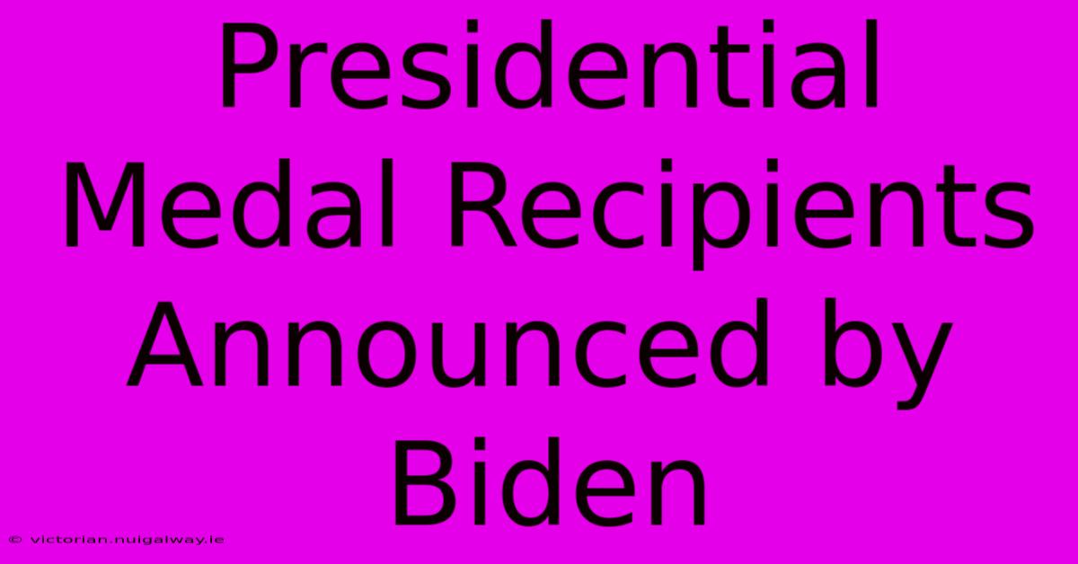 Presidential Medal Recipients Announced By Biden