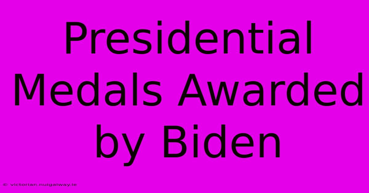 Presidential Medals Awarded By Biden