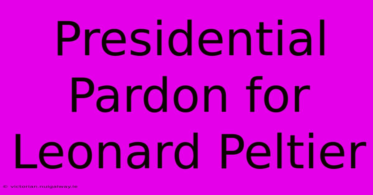 Presidential Pardon For Leonard Peltier