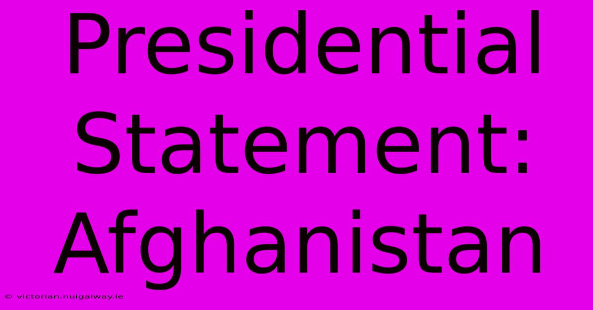 Presidential Statement: Afghanistan