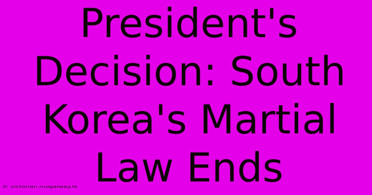 President's Decision: South Korea's Martial Law Ends