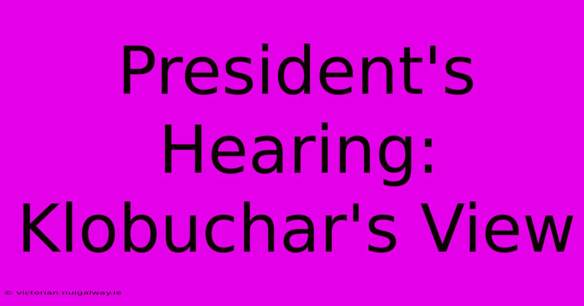 President's Hearing: Klobuchar's View