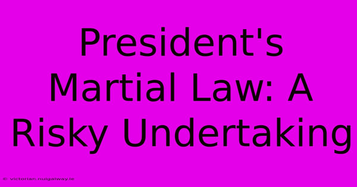 President's Martial Law: A Risky Undertaking