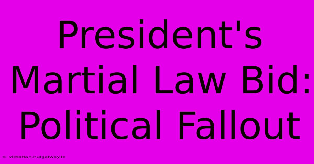 President's Martial Law Bid: Political Fallout